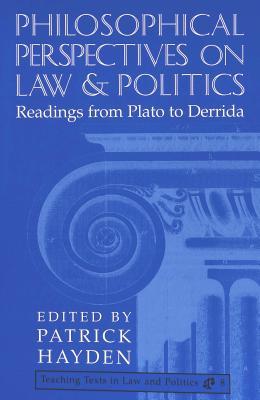 Philosophical Perspectives on Law and Politics: Readings from Plato to Derrida (Teaching Texts in Law and Politics)