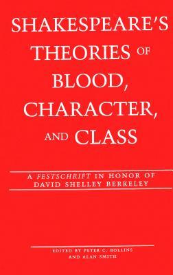 Shakespeare's Theories of Blood, Character, and Class: A 