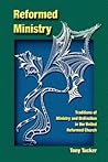 Reformed Ministry: Traditions of Ministry and Ordination in the United Reformed Church Reformed Ministry: Traditions of Ministry and Ordination in the United Reformed Church