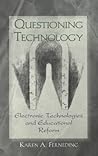Questioning Technology: Electronic Technologies and Educational Reform (Counterpoints) Questioning Technology: Electronic Technologies and Educational Reform (Counterpoints)