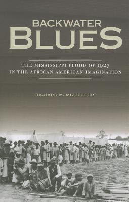 Backwater Blues: The Mississippi Flood of 1927 in the African American Imagination (Hardcover)