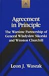 Agreement in Principle: The Wartime Partnership of General Wladyslaw Sikorski and Winston Churchill (Studies in Modern European History)
