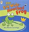 The Big Wide-Mouthed Frog by Ana Martín Larrañaga The Big Wide-Mouthed Frog by Ana Martín Larrañaga