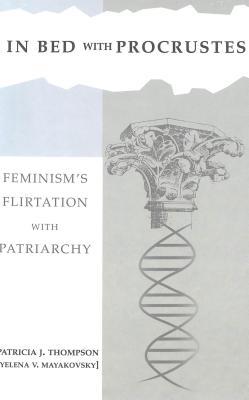 In Bed with Procrustes: Feminism's Flirtation with Patriarchy (Book 2, The Hestia Trilogy)