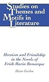 Heroism and Friendship in the Novels of Erich Maria Remarque (Studies on Themes and Motifs in Literature)
