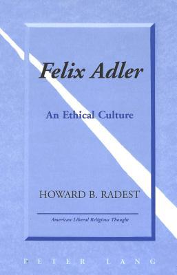 Felix Adler: An Ethical Culture (American Liberal Religious Thought)