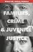 Families, Crime and Juvenile Justice by Richard Hil