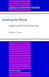 Feeding the Dying: Religion and End-of-Life Decisions (American University Studies)