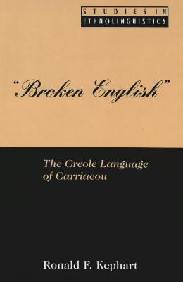 «Broken English»: The Creole Language of Carriacou (Studies in Ethnolinguistics)