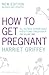How to Get Pregnant: New edition: revised and updated