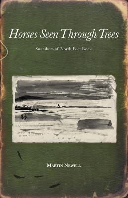 Horses Seen Through Trees: Snapshots of North-East Essex (Paperback)