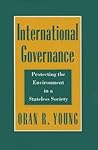 International Governance: Protecting the Environment in a Stateless Society (Cornell Studies in Political Economy)
