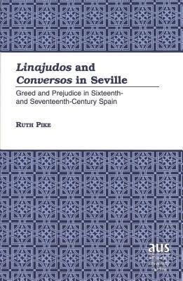Linajudos and Conversos in Seville: Greed and Prejudice in Sixteenth- and Seventeenth-Century Spain