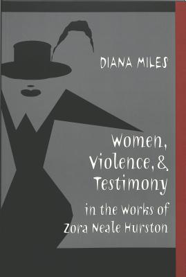 Women, Violence, and Testimony in the Works of Zora Neale Hurston (African-American Literature and Culture)