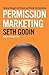Permission Marketing: Turning Strangers Into Friends And Friends Into Customers