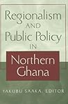 Regionalism and Public Policy in Northern Ghana