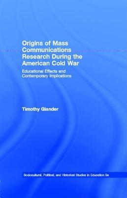Origins of Mass Communications Research During the American Cold War: Educational Effects and Contemporary Implications