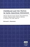 Childhood and the Nation in Latin American Literature: Allende, Reinaldo Arenas, Bosch, Bryce Echenique, Cortázar, Manuel Galván, Federico Gamboa, S. Ocampo, Peri Rossi, Salarrué