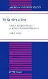 To Receive a Text: Literary Reception Theory as a Key to Ecumenical Reception (American University Studies)