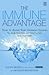 The Immune Advantage : Boost Your Immune System - The Single Most Important Thing You Can Do for Your Health