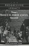 The Progressive Legacy: Chicago's Francis W. Parker School (1901-2001) The Progressive Legacy: Chicago's Francis W. Parker School (1901-2001)