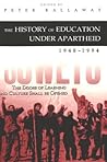 The History of Education Under Apartheid, 1948-1994: The Doors of Learning and Culture Shall be Opened (History of Schools and Schooling)