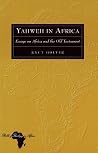 Yahweh in Africa: Essays on Africa and the Old Testament (Bible and Theology in Africa) Yahweh in Africa: Essays on Africa and the Old Testament (Bible and Theology in Africa)