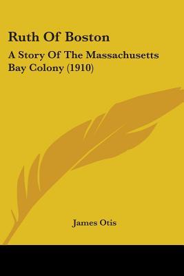 Ruth Of Boston: A Story Of The Massachusetts Bay Colony (1910)