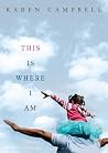 This Is Where I Am by Karen    Campbell