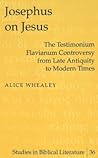 Josephus on Jesus: The Testimonium Flavianum Controversy from Late Antiquity to Modern Times (Studies in Biblical Literature)