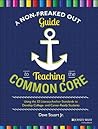 A Non-Freaked Out Guide to Teaching the Common Core: Using the 32 Literacy Anchor Standards to Develop College- And Career-Ready Students