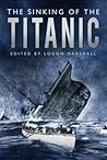 The Sinking of the Titanic by Logan Marshall The Sinking of the Titanic by Logan Marshall