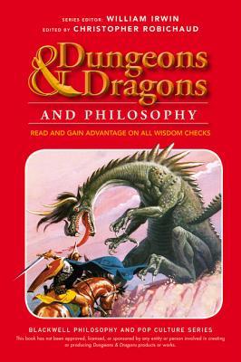 Dungeons and Dragons and Philosophy: Read and Gain Advantage on All Wisdom Checks (Blackwell Philosophy and Pop Culture)