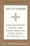 Ad Litteram: How Augustine, Calvin, and Barth Read the «Plain Sense» of Genesis 1-3 (Issues in Systematic Theology)