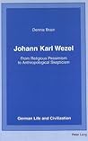 Johann Karl Wezel: From Religious Pessimism to Anthropological Skepticism (German Life and Civilization)