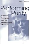 Performing Purity: Whiteness, Pedagogy, and the Reconstitution of Power (Critical Intercultural Communication Studies) Performing Purity: Whiteness, Pedagogy, and the Reconstitution of Power (Critical Intercultural Communication Studies)