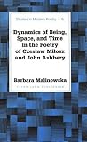 Dynamics of Being, Space, and Time in the Poetry of Czesław Miłosz and John Ashbery (Studies in Modern Poetry)