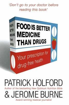 Food is Better Medicine Than Drugs: Your Prescription for Drug-free Health by Holford, Patrick, Burne, Jerome (2006) Hardcover