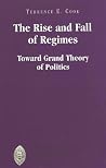 The Rise and Fall of Regimes: Toward Grand Theory of Politics (Major Concepts in Politics and Political Theory) The Rise and Fall of Regimes: Toward Grand Theory of Politics (Major Concepts in Politics and Political Theory)