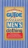 Indispensible Guide to Classic Mens Clothing Indispensible Guide to Classic Mens Clothing