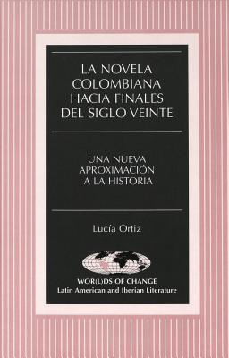 La novela colombiana hacia finales del siglo veinte: Una nueva aproximación a la historia (Wor(l)ds of Change: Latin American and Iberian Literature) (Spanish Edition)