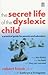 The Secret Life of the Dyslexic Child  by Robert     Frank