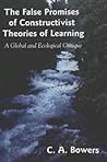 The False Promises of Constructivist Theories of Learning: A Global and Ecological Critique (Complicated Conversation)