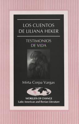 Los cuentos de Liliana Heker: Testimonios de vida (Wor(l)ds of Change: Latin American and Iberian Literature) (Spanish Edition)