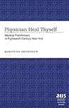 Physician Heal Thyself: Medical Practitioners of Eighteenth-Century New York (American University Studies)