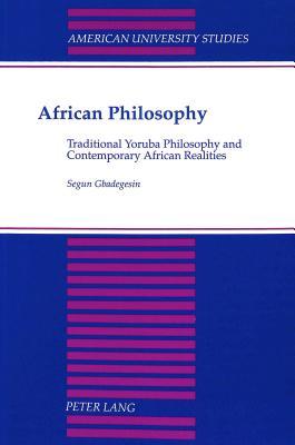 African Philosophy: Traditional Yoruba Philosophy and Contemporary African Realities (American University Studies)