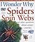 I Wonder Why Spiders Spin Webs: And Other Questions About Creepy-crawlies (I Wonder Why)