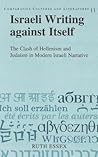 Israeli Writing against Itself: The Clash of Hellenism and Judaism in Modern Israeli Narrative