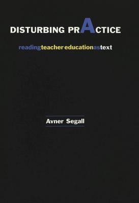Disturbing Practice: Reading Teacher Education as Text (Higher Ed)