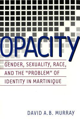 Opacity: Gender, Sexuality, Race and the «Problem» of Identity in Martinique